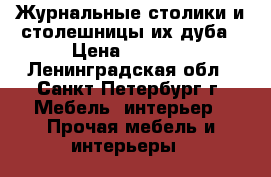 Журнальные столики и столешницы их дуба › Цена ­ 8 500 - Ленинградская обл., Санкт-Петербург г. Мебель, интерьер » Прочая мебель и интерьеры   